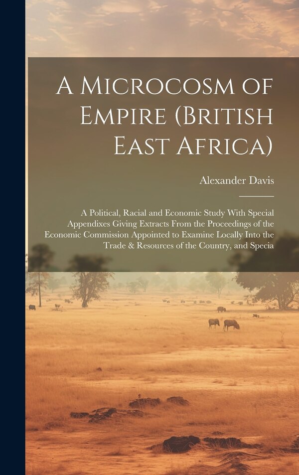 A Microcosm of Empire (British East Africa) by Alexander Davis, Hardcover | Indigo Chapters