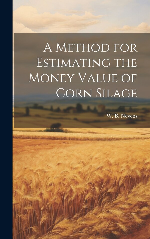 A Method for Estimating the Money Value of Corn Silage by W B 1885- Nevens, Hardcover | Indigo Chapters