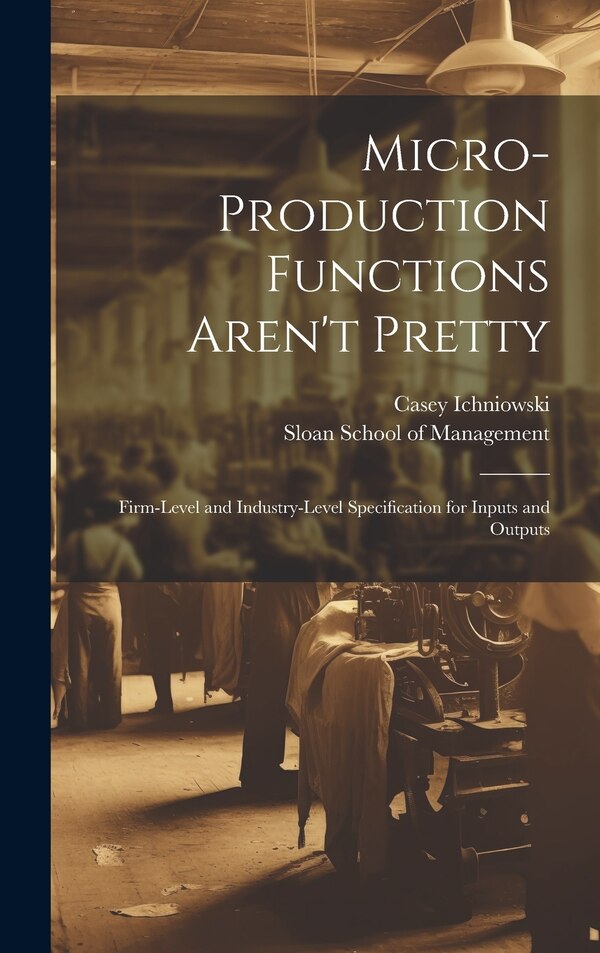 Micro-production Functions Aren't Pretty by Casey Ichniowski, Hardcover | Indigo Chapters