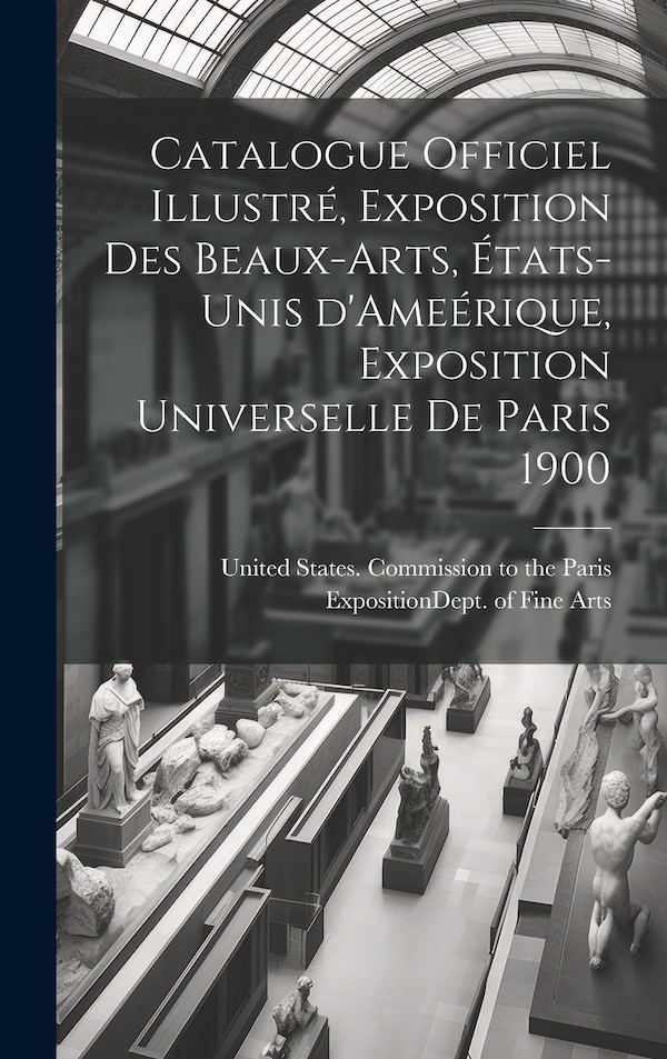 Catalogue officiel illustré exposition des beaux-arts États-Unis d'Ameérique Exposition universelle de Paris 1900 | Indigo Chapters