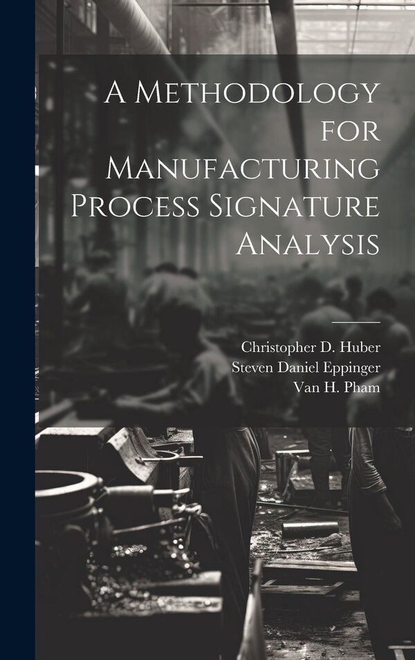 A Methodology for Manufacturing Process Signature Analysis by Steven Daniel Eppinger, Hardcover | Indigo Chapters