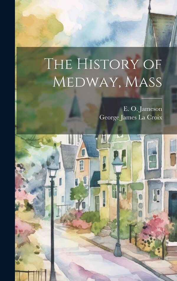 The History of Medway Mass by E O 1832-1902 Jameson, Hardcover | Indigo Chapters
