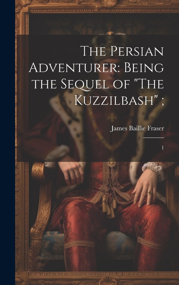 The Persian Adventurer by James Baillie Fraser, Hardcover | Indigo Chapters