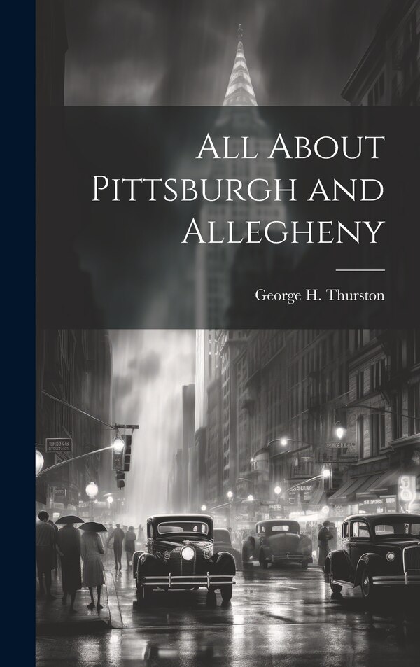 All About Pittsburgh and Allegheny by George H 1822-1895 Thurston, Hardcover | Indigo Chapters