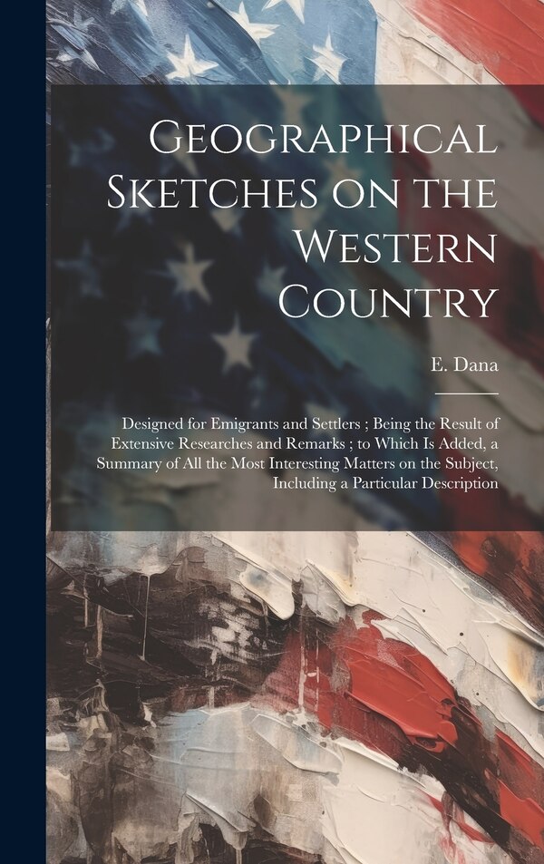 Geographical Sketches on the Western Country by E Dana, Hardcover | Indigo Chapters