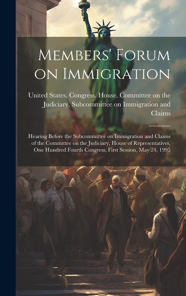 Members' Forum on Immigration by United States Congress House Commi, Hardcover | Indigo Chapters