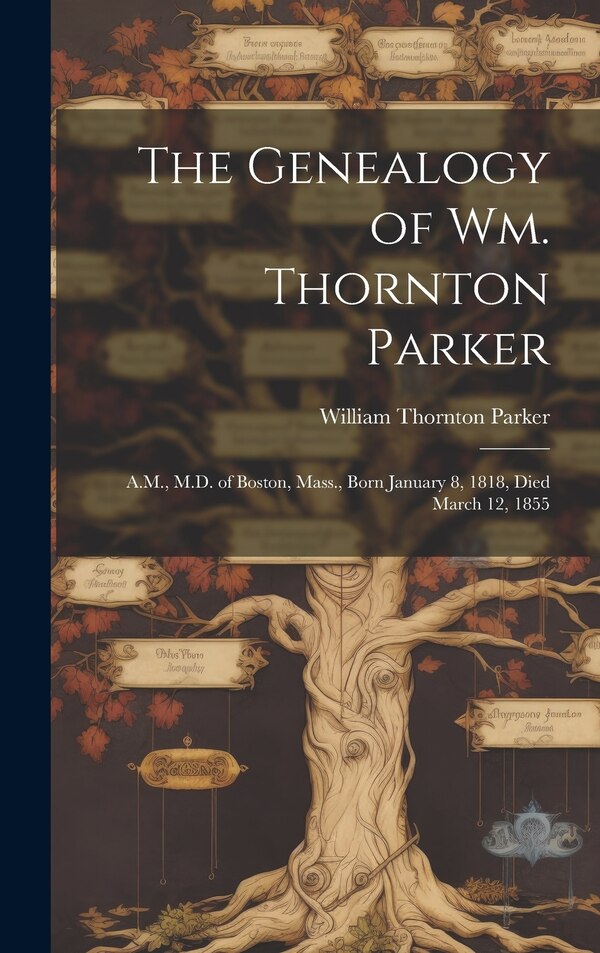 The Genealogy of Wm. Thornton Parker by William Thornton Parker, Hardcover | Indigo Chapters