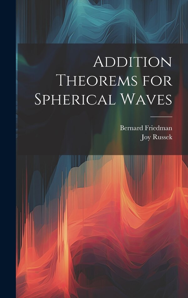 Addition Theorems for Spherical Waves by Bernard Friedman, Hardcover | Indigo Chapters