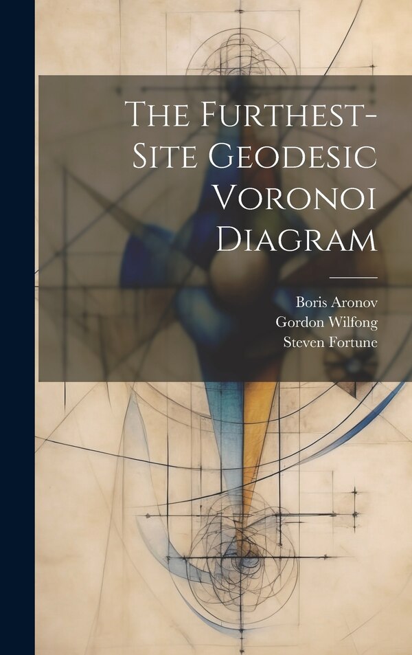 The Furthest-site Geodesic Voronoi Diagram by Boris Aronov, Hardcover | Indigo Chapters