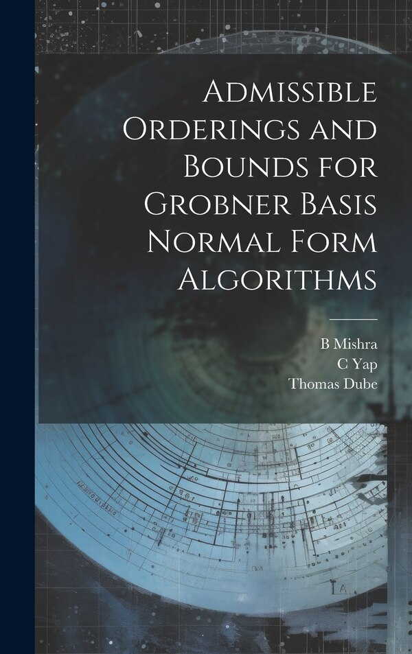 Admissible Orderings and Bounds for Grobner Basis Normal Form Algorithms by Thomas Dube, Hardcover | Indigo Chapters