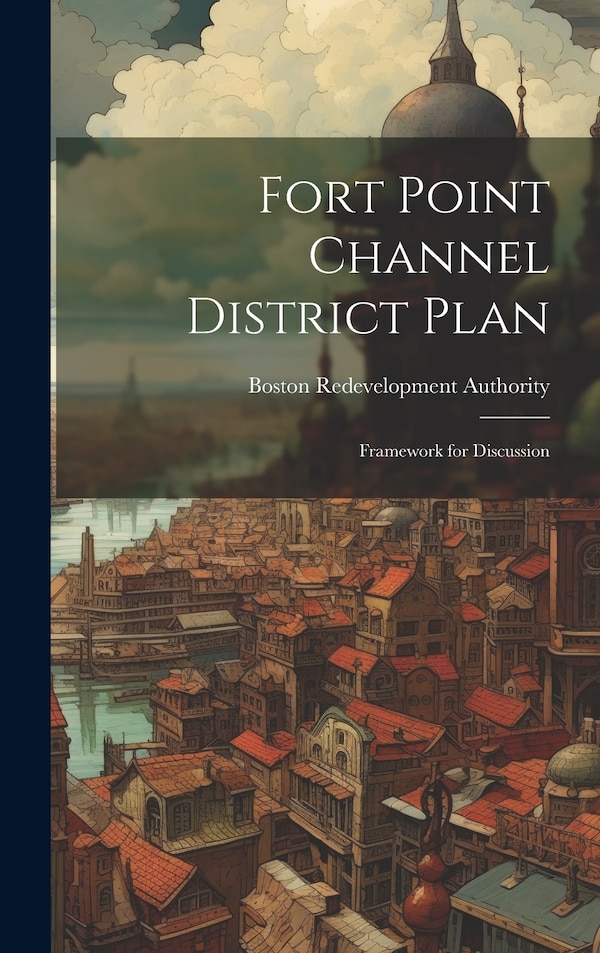 Fort Point Channel District Plan by Boston Redevelopment Authority, Hardcover | Indigo Chapters