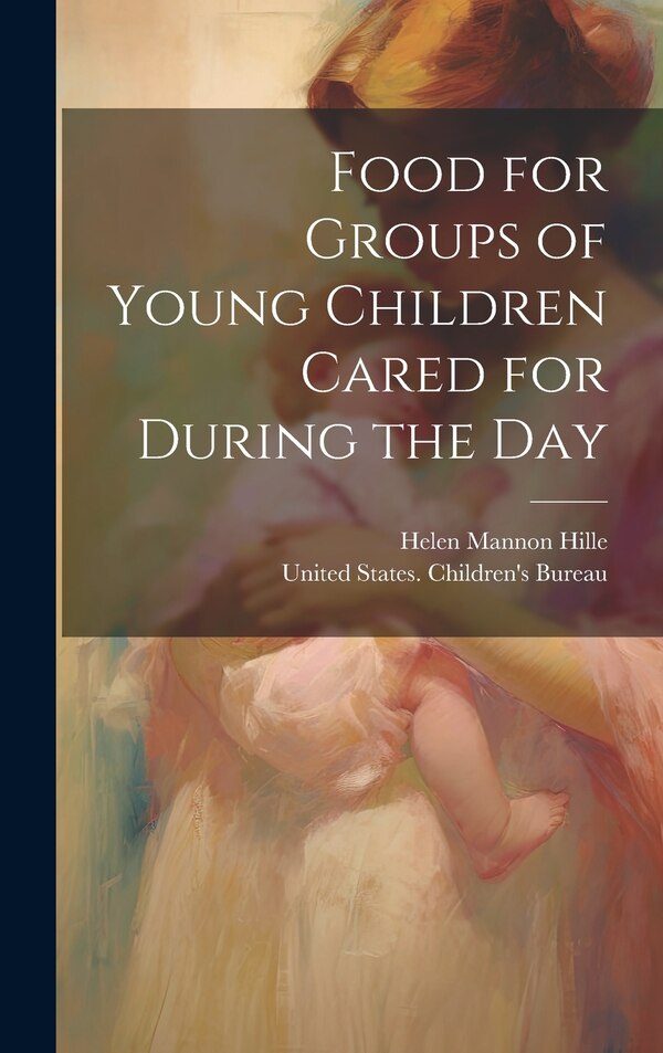 Food for Groups of Young Children Cared for During the Day by Helen Mannon Hille, Hardcover | Indigo Chapters