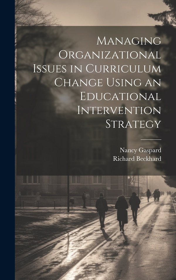 Managing Organizational Issues in Curriculum Change Using an Educational Intervention Strategy by Richard Beckhard, Hardcover | Indigo Chapters