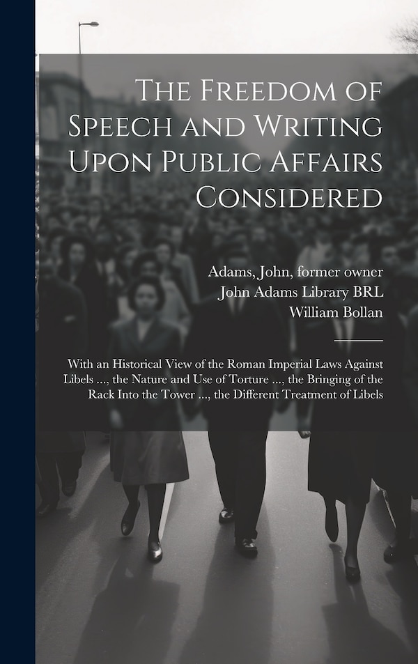 The Freedom of Speech and Writing Upon Public Affairs Considered by William Bollan, Hardcover | Indigo Chapters