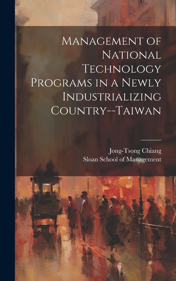 Management of National Technology Programs in a Newly Industrializing Country - Taiwan by Jong-Tsong Chiang, Hardcover | Indigo Chapters