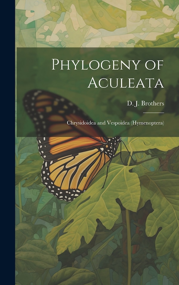 Phylogeny of Aculeata by D J Brothers, Hardcover | Indigo Chapters