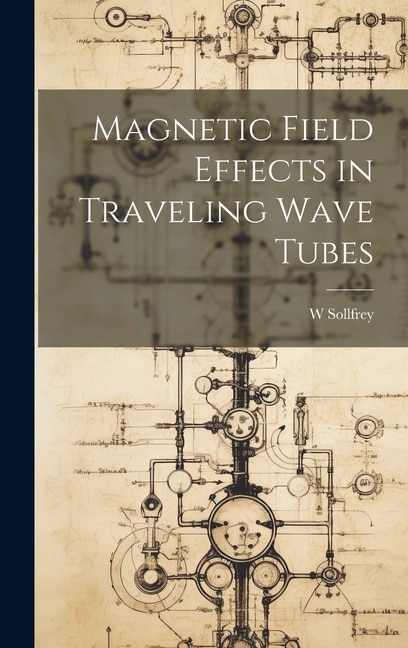 Magnetic Field Effects in Traveling Wave Tubes by W Sollfrey, Hardcover | Indigo Chapters