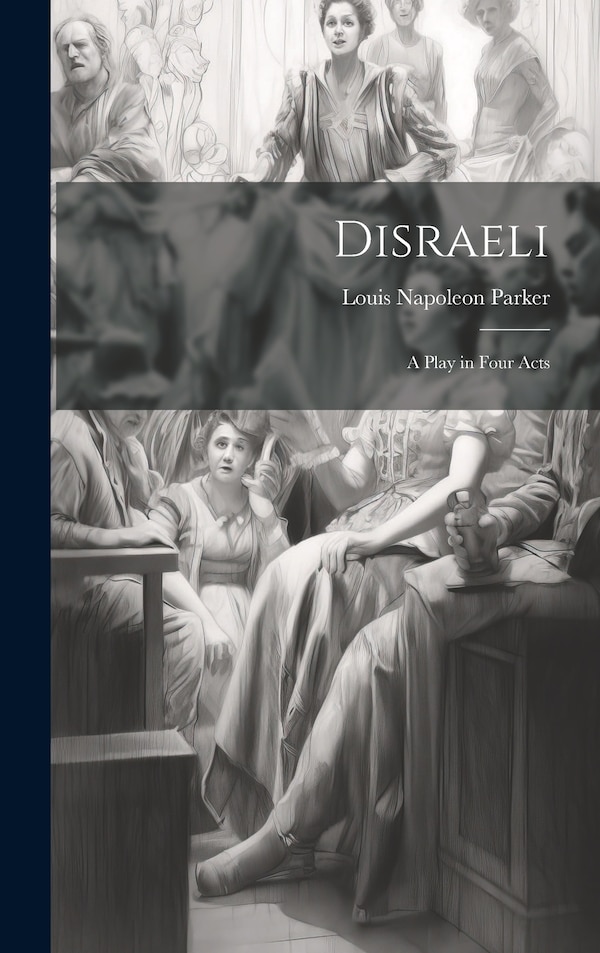 Disraeli; a Play in Four Acts by Louis Napoleon Parker, Hardcover | Indigo Chapters