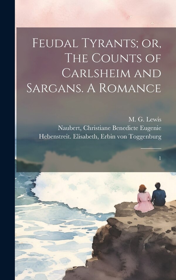 Feudal Tyrants; or The Counts of Carlsheim and Sargans. A Romance by M G 1775-1818 Lewis, Hardcover | Indigo Chapters