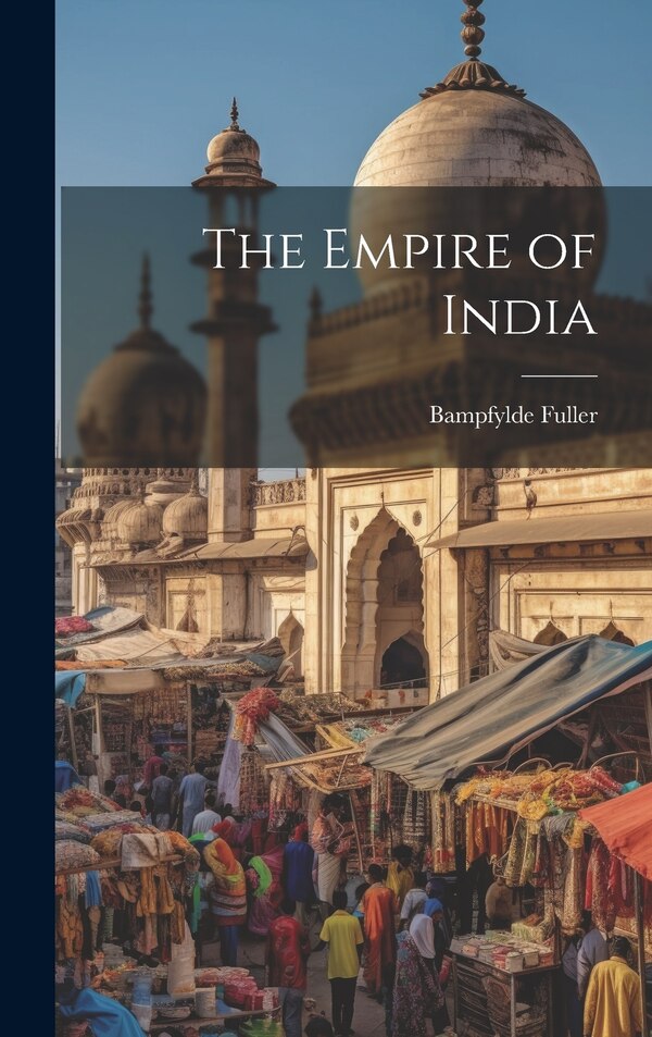 The Empire of India by Bampfylde Fuller, Hardcover | Indigo Chapters
