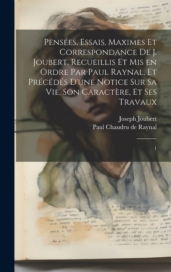 Pensées essais maximes et correspondance de J. Joubert. Recueillis et mis en ordre par Paul Raynal et précédés d'une notice sur sa by Joseph Joubert