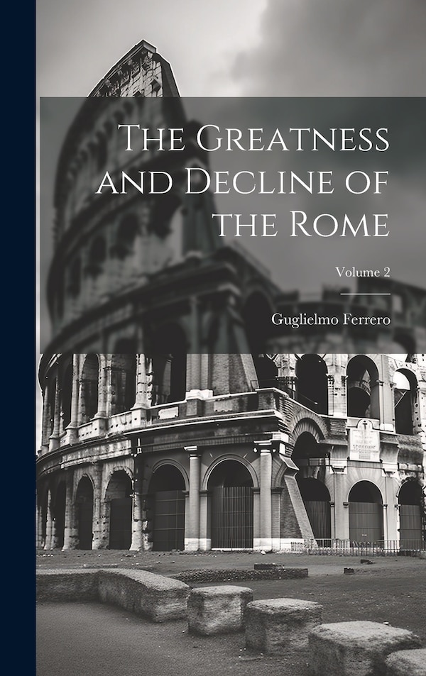 The Greatness and Decline of the Rome; Volume 2 by Guglielmo Ferrero, Hardcover | Indigo Chapters