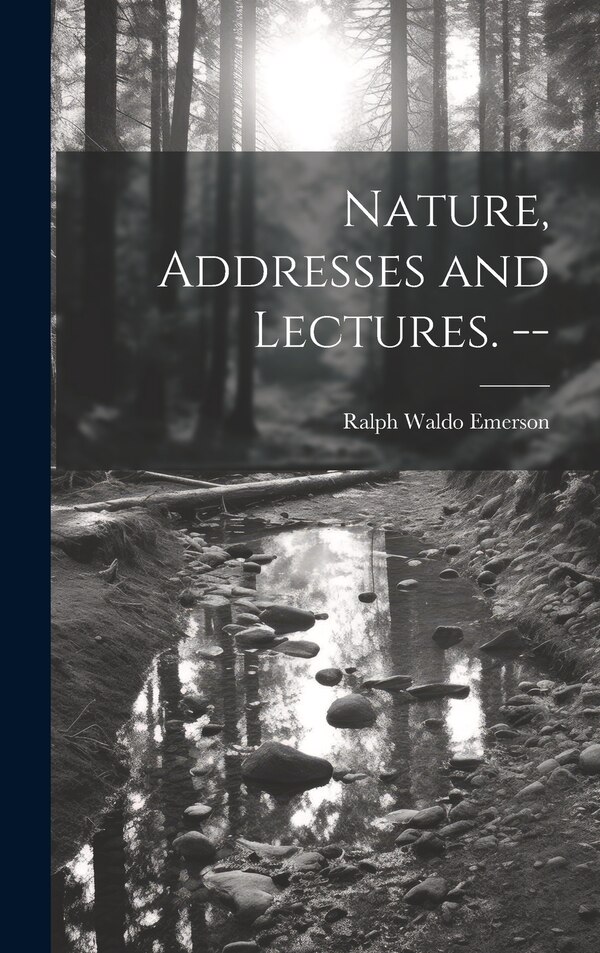 Nature Addresses and Lectures. - by Ralph Waldo Emerson, Hardcover | Indigo Chapters