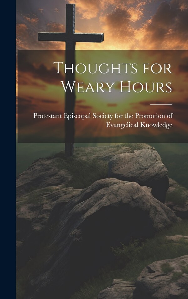 Thoughts for Weary Hours by Protestant Episcopal Society for the, Hardcover | Indigo Chapters