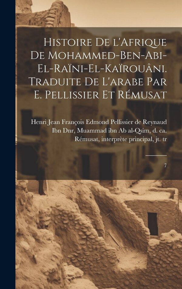 Histoire de l'Afrique de Mohammed-ben-Abi-el-Raïni-el-Kaïrouâni. Traduite de l'arabe par E. Pellissier et Rémusat by Interprète Principal Rémusat