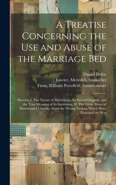 A Treatise Concerning the use and Abuse of the Marriage Bed by Daniel Defoe, Hardcover | Indigo Chapters