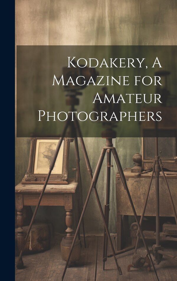 Kodakery A Magazine for Amateur Photographers by Anonymous, Hardcover | Indigo Chapters