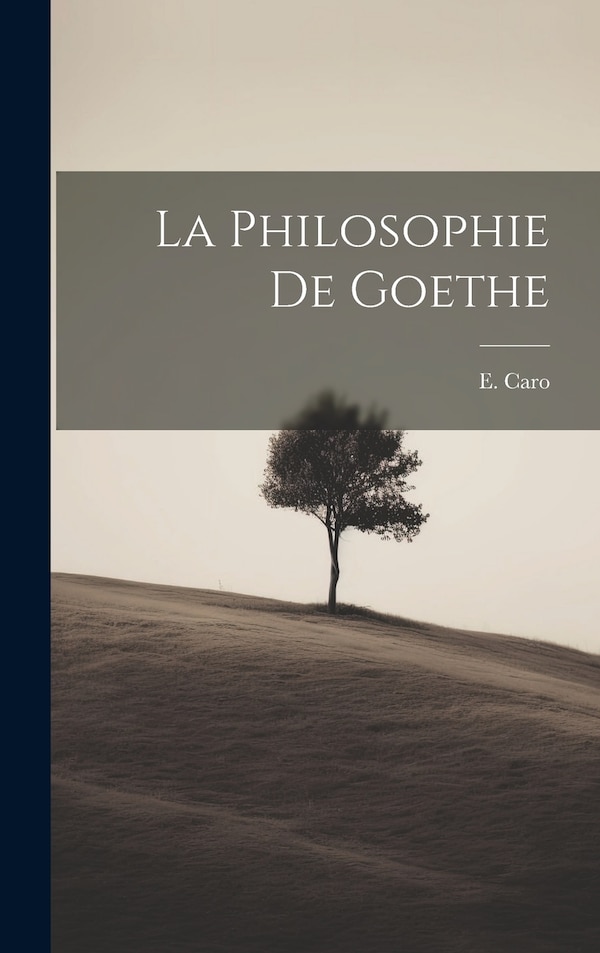 La philosophie de Goethe by E 1826-1887 Caro, Hardcover | Indigo Chapters