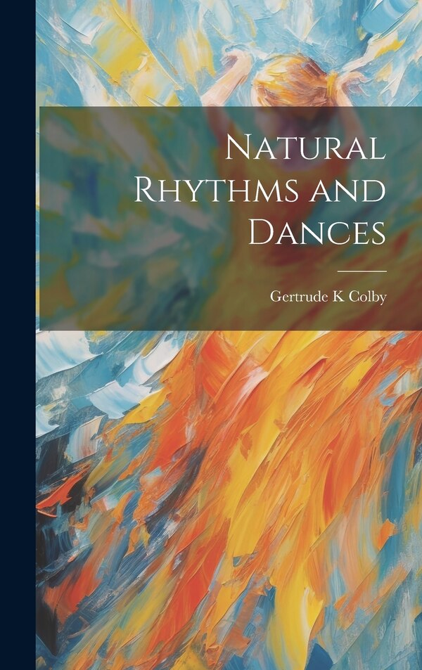 Natural Rhythms and Dances by Gertrude K Colby, Hardcover | Indigo Chapters