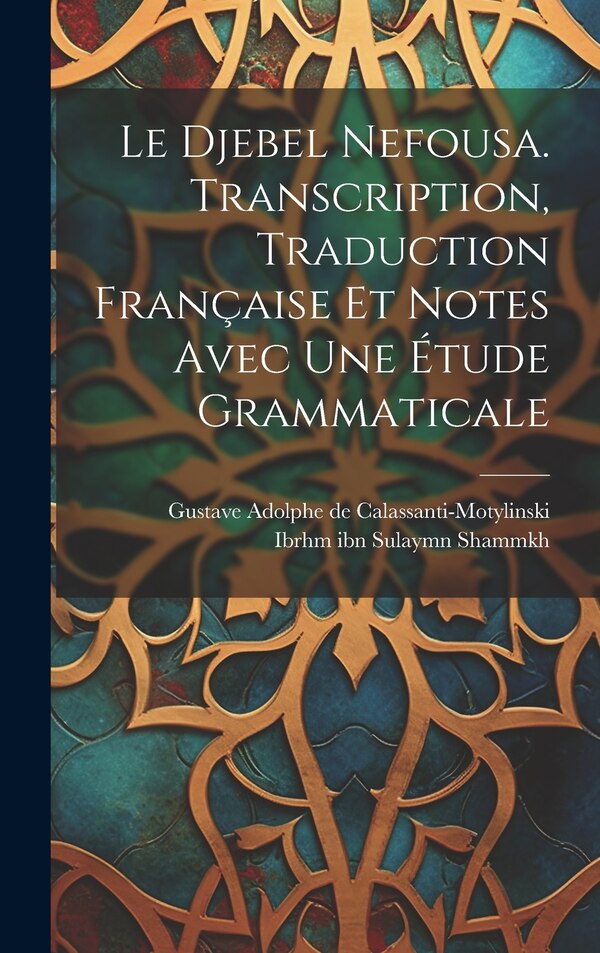 Le Djebel Nefousa. Transcription traduction française et notes avec une étude grammaticale by Ibrhm ibn Sulaymn Shammkh, Hardcover | Indigo Chapters