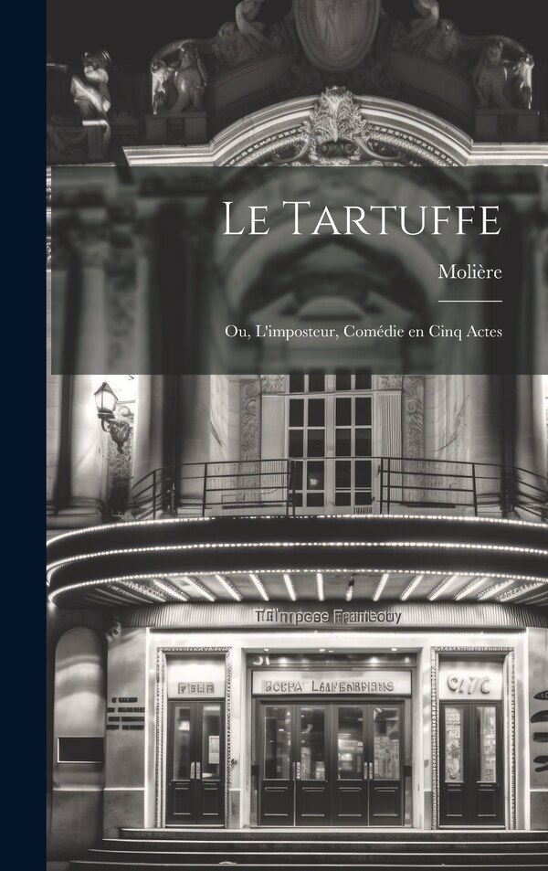 Le Tartuffe; ou L'imposteur comédie en cinq actes by 1622-1673 Molière, Hardcover | Indigo Chapters