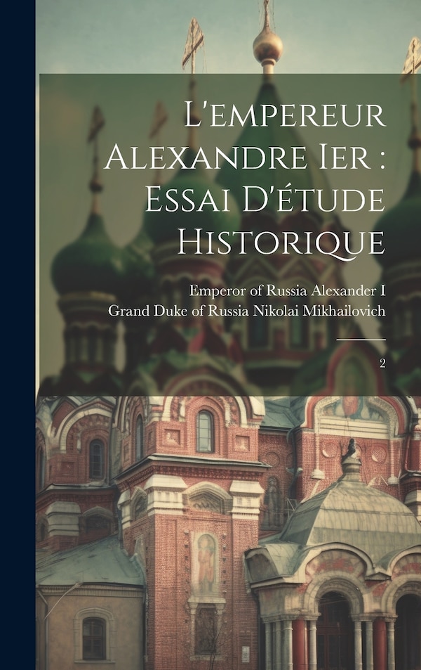 L'empereur Alexandre Ier by Grand Duke of R Nikolai Mikhailovich, Hardcover | Indigo Chapters