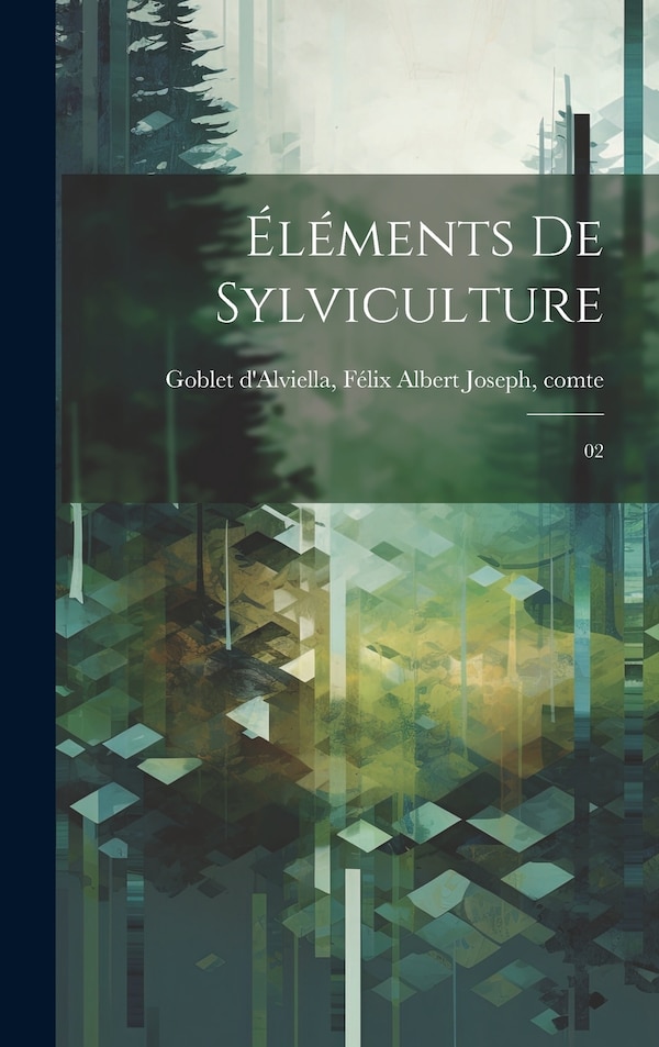 Éléments de sylviculture by Félix Albert Joseph Goblet d'Alviella, Hardcover | Indigo Chapters