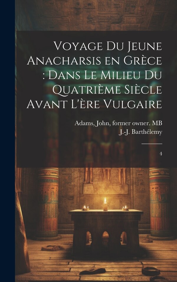 Voyage du jeune Anacharsis en Grèce by J-J 1716-1795 Barthélemy, Hardcover | Indigo Chapters