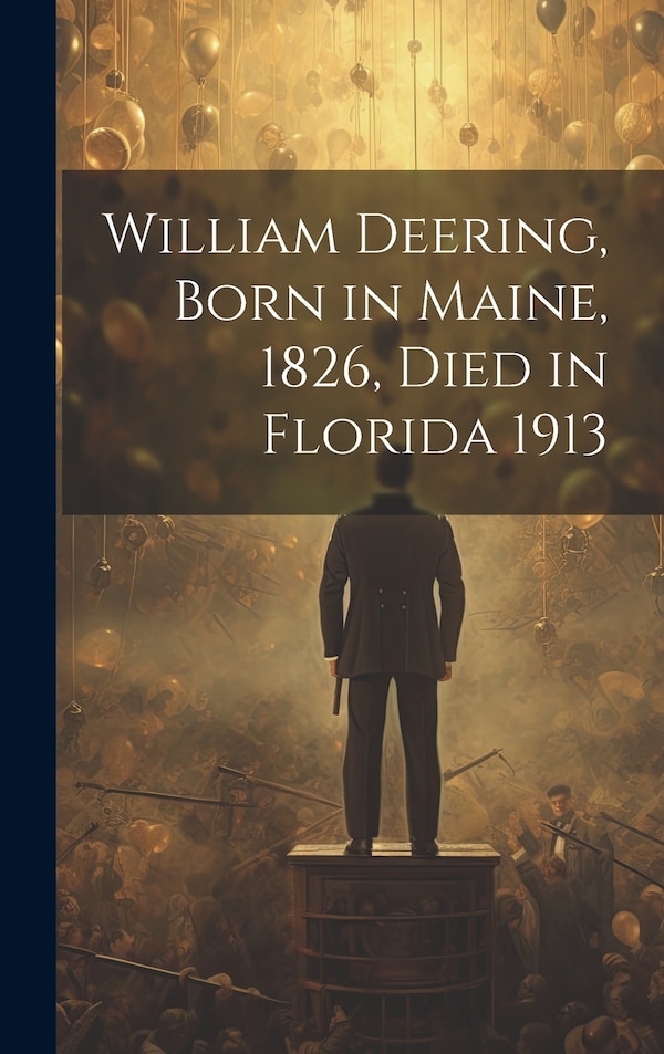 William Deering Born in Maine 1826 Died in Florida 1913 by Anonymous, Hardcover | Indigo Chapters