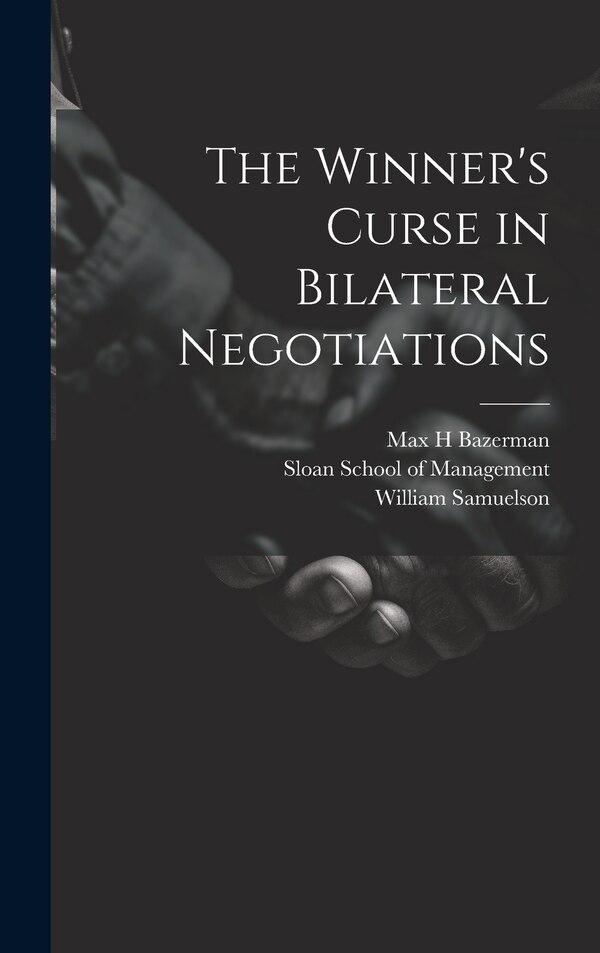 The Winner's Curse in Bilateral Negotiations by William Samuelson, Hardcover | Indigo Chapters