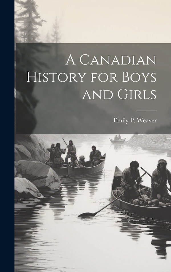 A Canadian History for Boys and Girls by Emily Poynton Weaver, Hardcover | Indigo Chapters