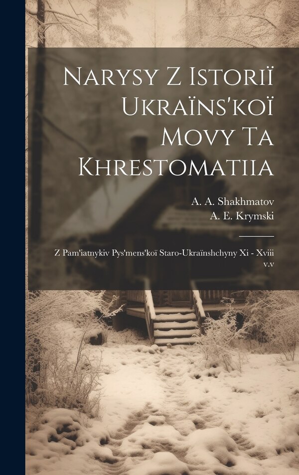 Narysy z istoriï ukraïns'koï movy ta khrestomatiia by A a 1864-1920 Shakhmatov, Hardcover | Indigo Chapters