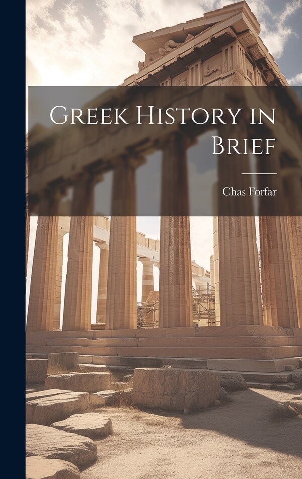 Greek History in Brief by Chas Forfar, Hardcover | Indigo Chapters