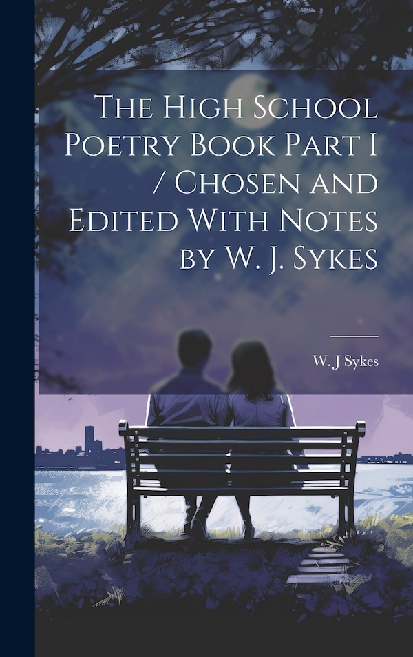 The High School Poetry Book Part I / Chosen and Edited With Notes by W. J. Sykes by W J Sykes, Hardcover | Indigo Chapters