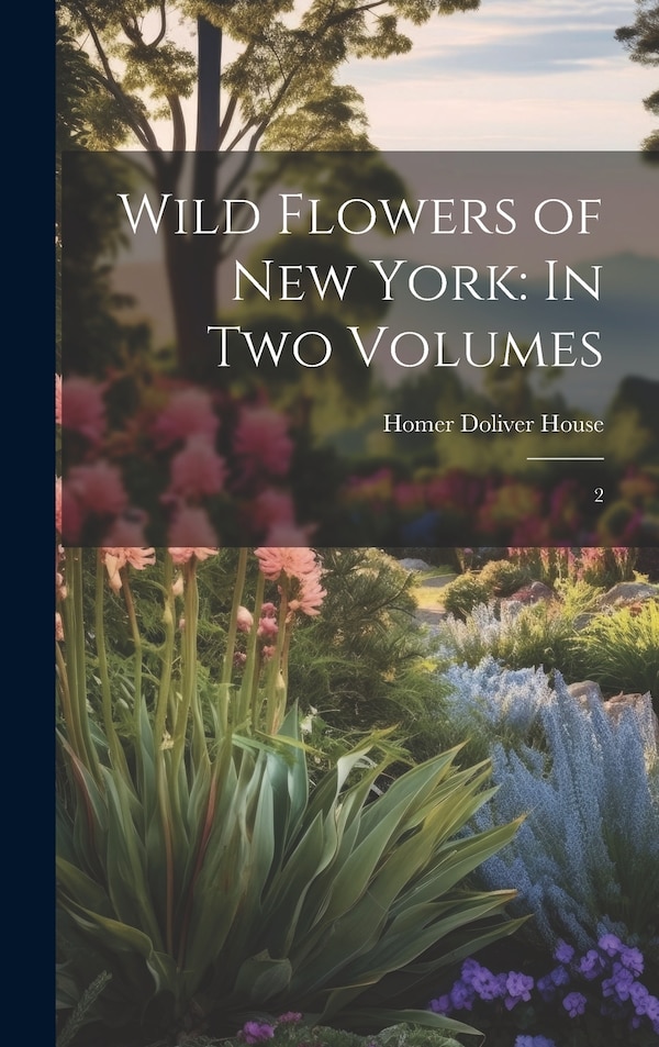 Wild Flowers of New York by Homer Doliver House, Hardcover | Indigo Chapters