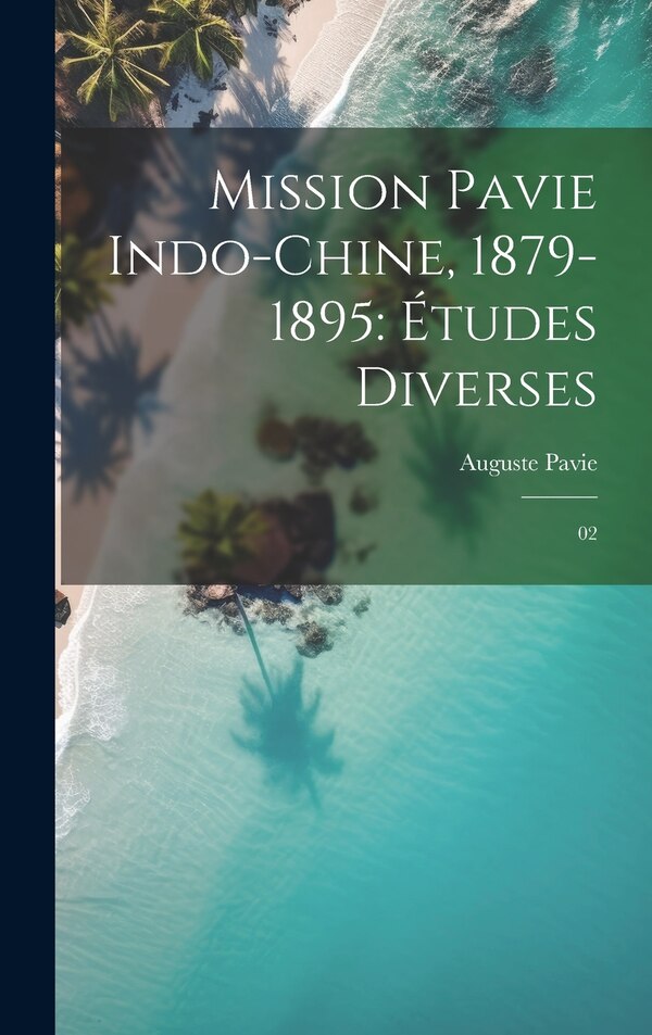 Mission Pavie Indo-Chine 1879-1895 by Auguste Pavie, Hardcover | Indigo Chapters
