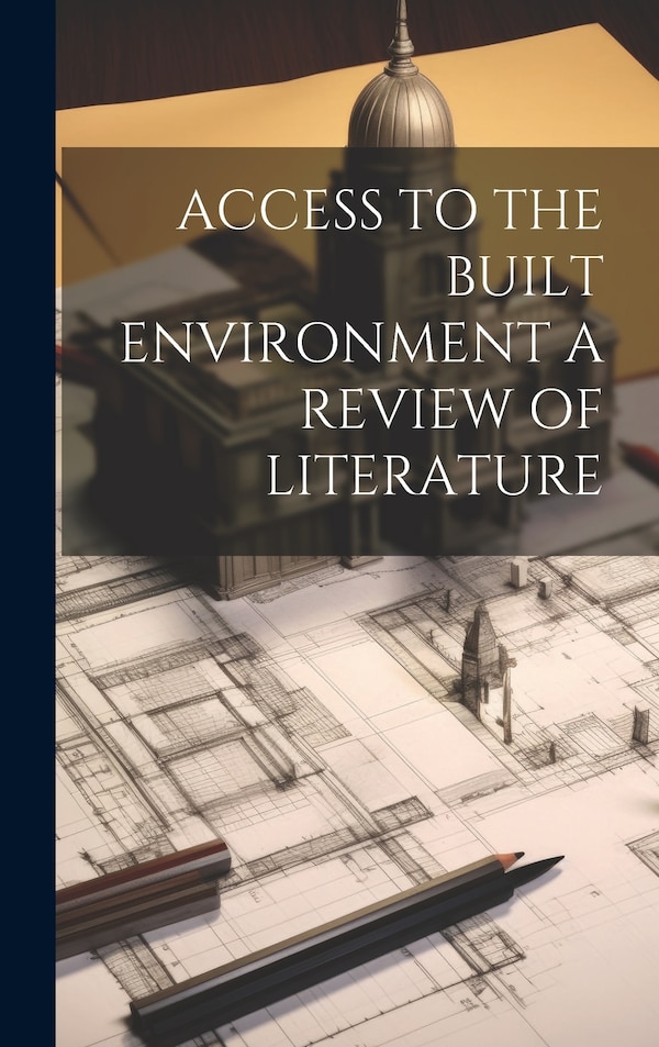 Access to the Built Environment a Review of Literature by Anonymous, Hardcover | Indigo Chapters