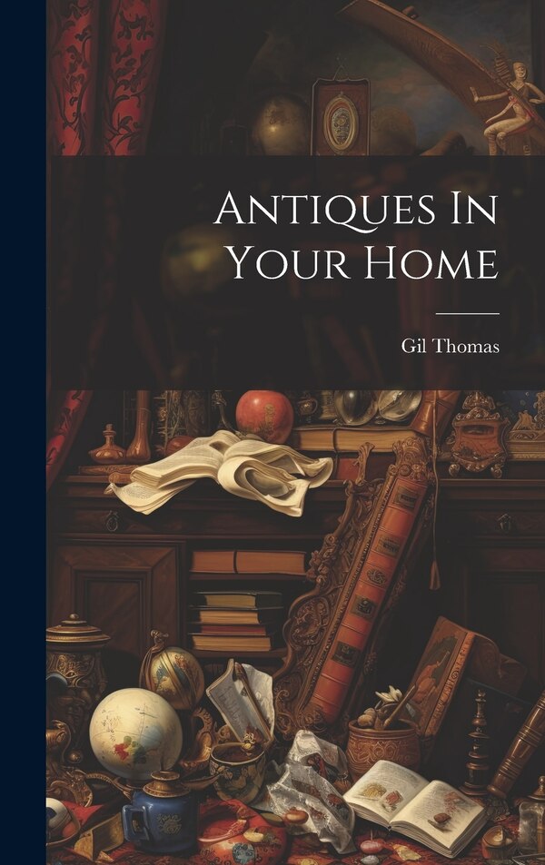 Antiques In Your Home by Gil Thomas, Hardcover | Indigo Chapters