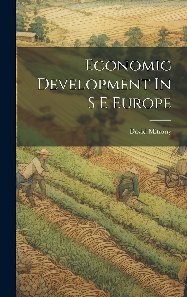 Economic Development In S E Europe by David Mitrany, Hardcover | Indigo Chapters