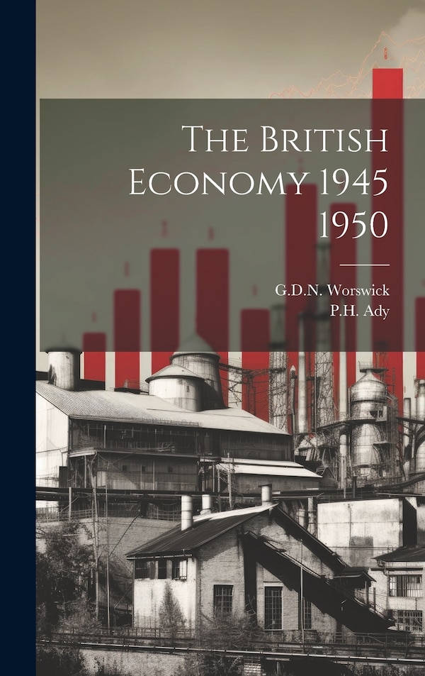 The British Economy 1945 1950 by Gdn Worswick, Hardcover | Indigo Chapters